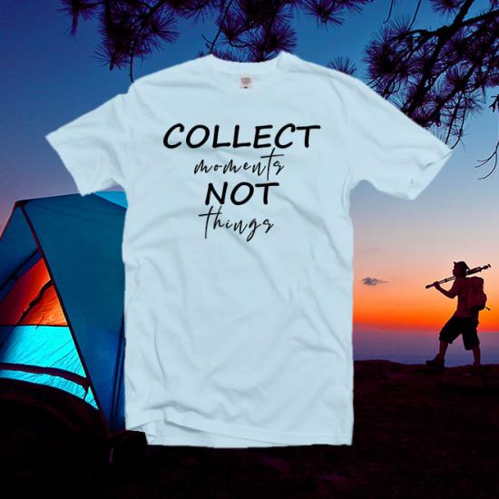 Collect Moments Not Things Shirt,Camping T-Shirt