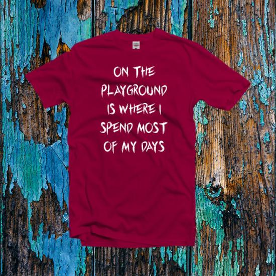 On The Playground Is Where I Spend Most TShirt