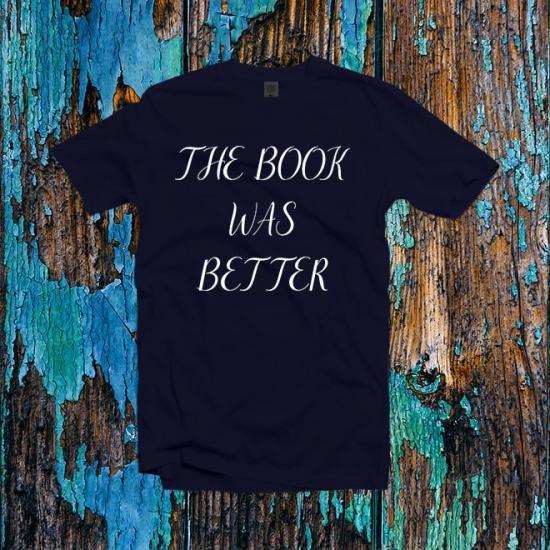 The book lover was better Funny T-Shirt ,Graphic Tee